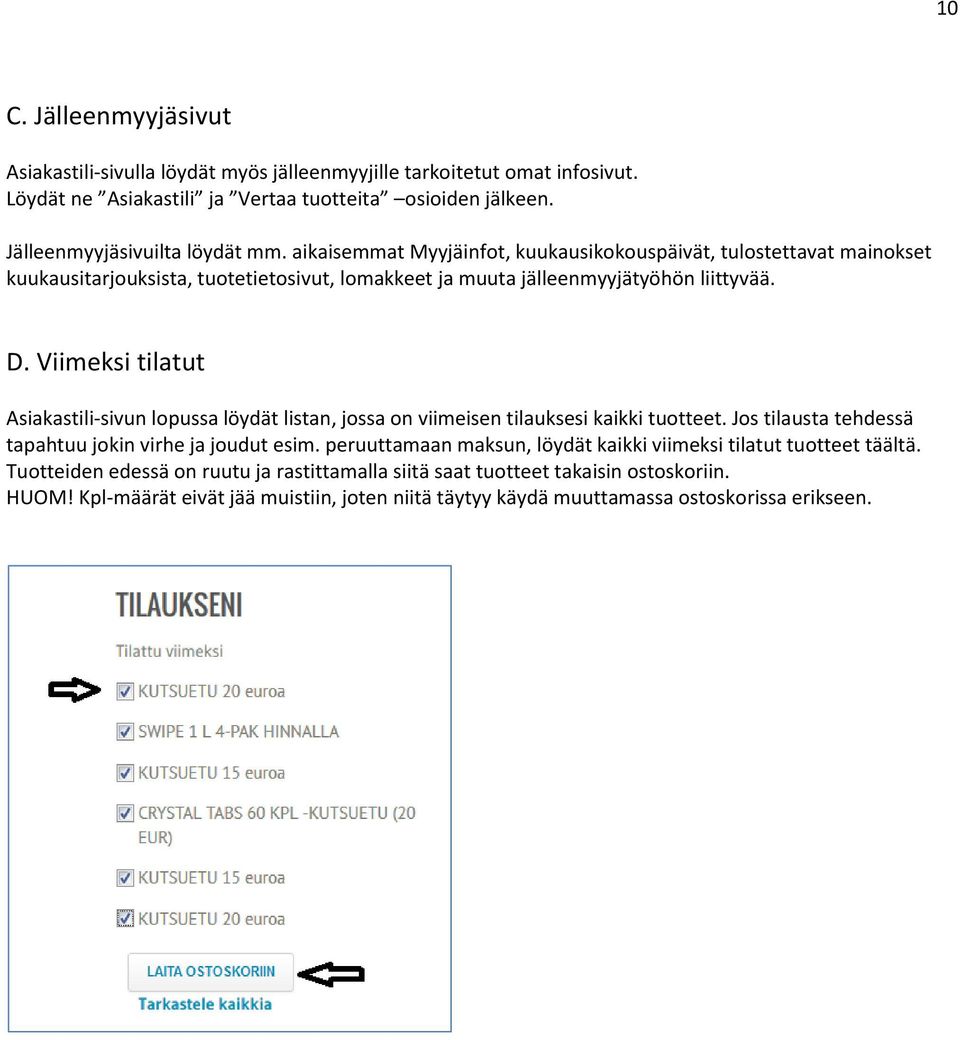 Viimeksi tilatut Asiakastili-sivun lopussa löydät listan, jossa on viimeisen tilauksesi kaikki tuotteet. Jos tilausta tehdessä tapahtuu jokin virhe ja joudut esim.