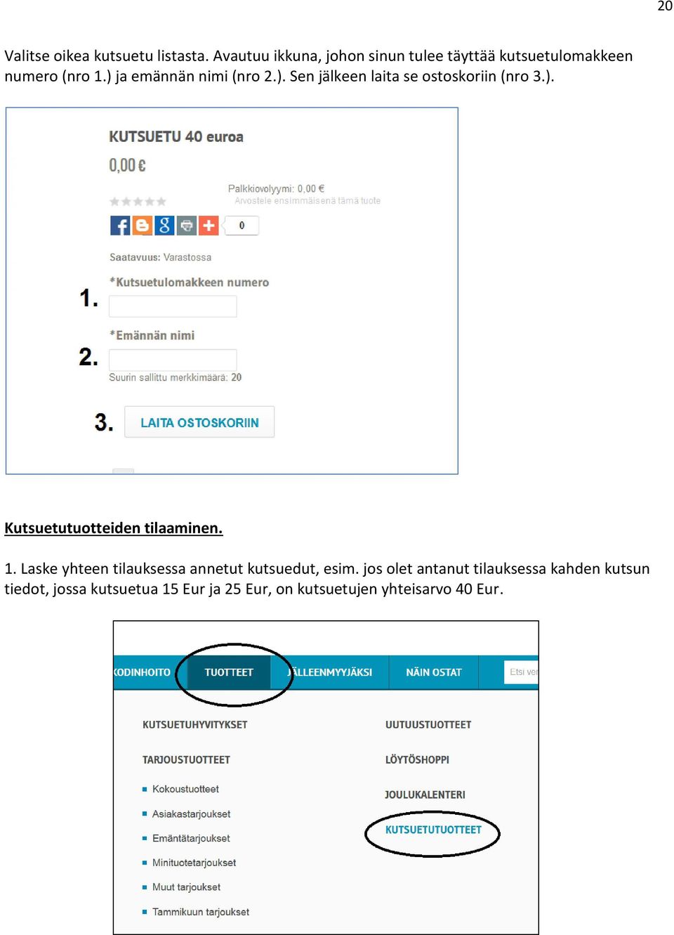 ) ja emännän nimi (nro 2.). Sen jälkeen laita se ostoskoriin (nro 3.). Kutsuetutuotteiden tilaaminen.