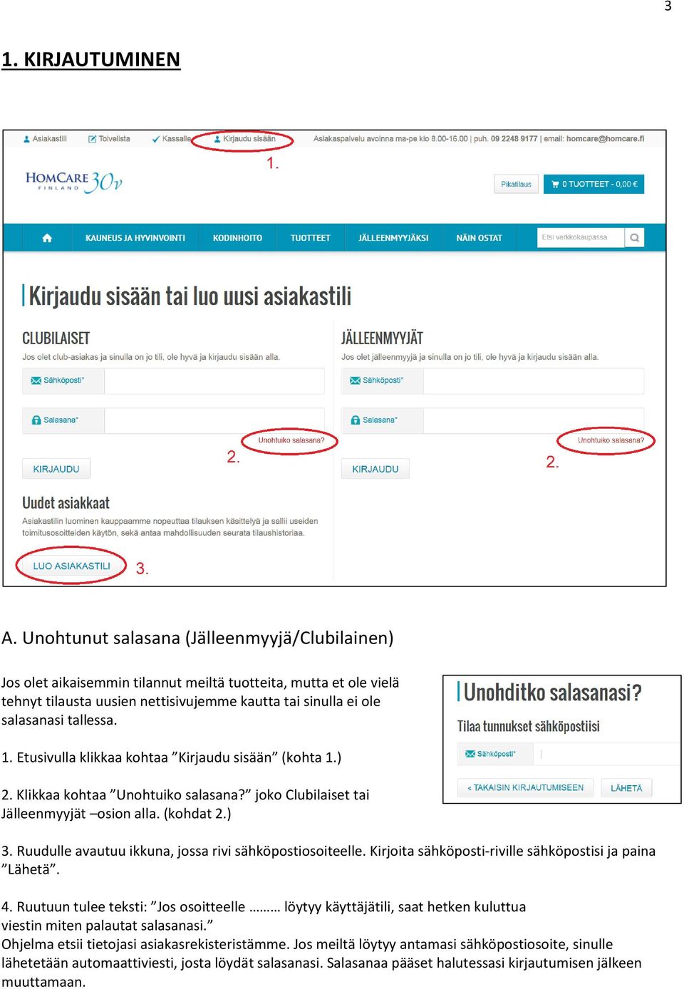 Etusivulla klikkaa kohtaa Kirjaudu sisään (kohta 1.) 2. Klikkaa kohtaa Unohtuiko salasana? joko Clubilaiset tai Jälleenmyyjät osion alla. (kohdat 2.) 3.