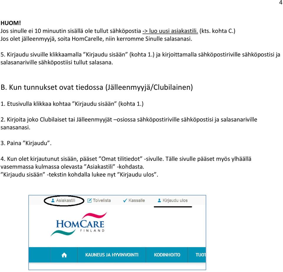 Kun tunnukset ovat tiedossa (Jälleenmyyjä/Clubilainen) 1. Etusivulla klikkaa kohtaa Kirjaudu sisään (kohta 1.) 2.