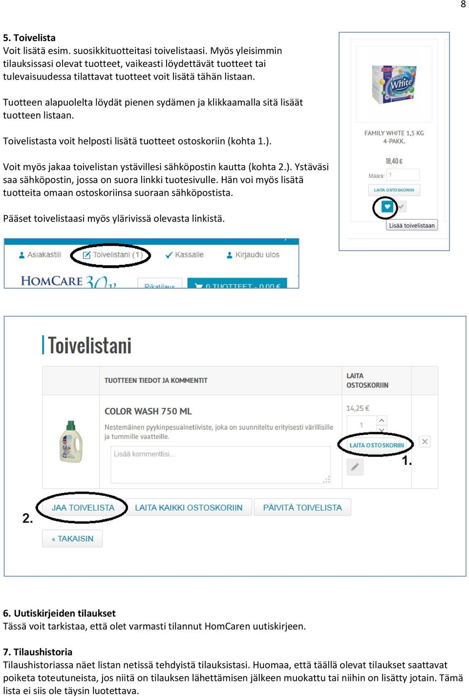 Tuotteen alapuolelta löydät pienen sydämen ja klikkaamalla sitä lisäät tuotteen listaan. Toivelistasta voit helposti lisätä tuotteet ostoskoriin (kohta 1.).