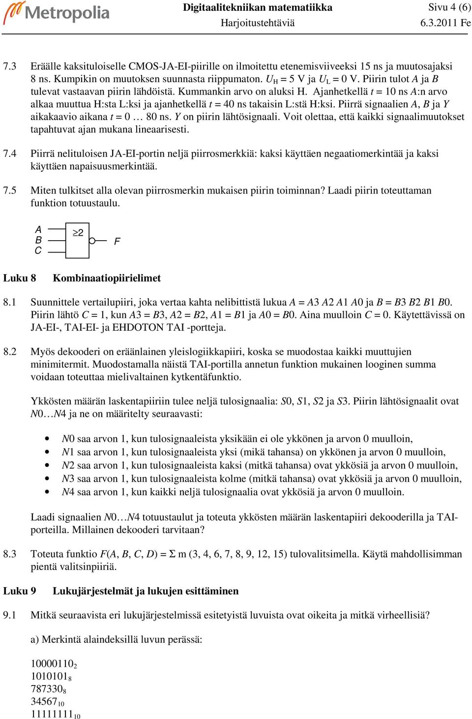 Piirrä signaalien ja Y aikakaavio aikana t 8 ns. Y on piirin lähtösignaali. Voit olettaa että kaikki signaalimuutokset tapahtuvat ajan mukana lineaarisesti. 7.