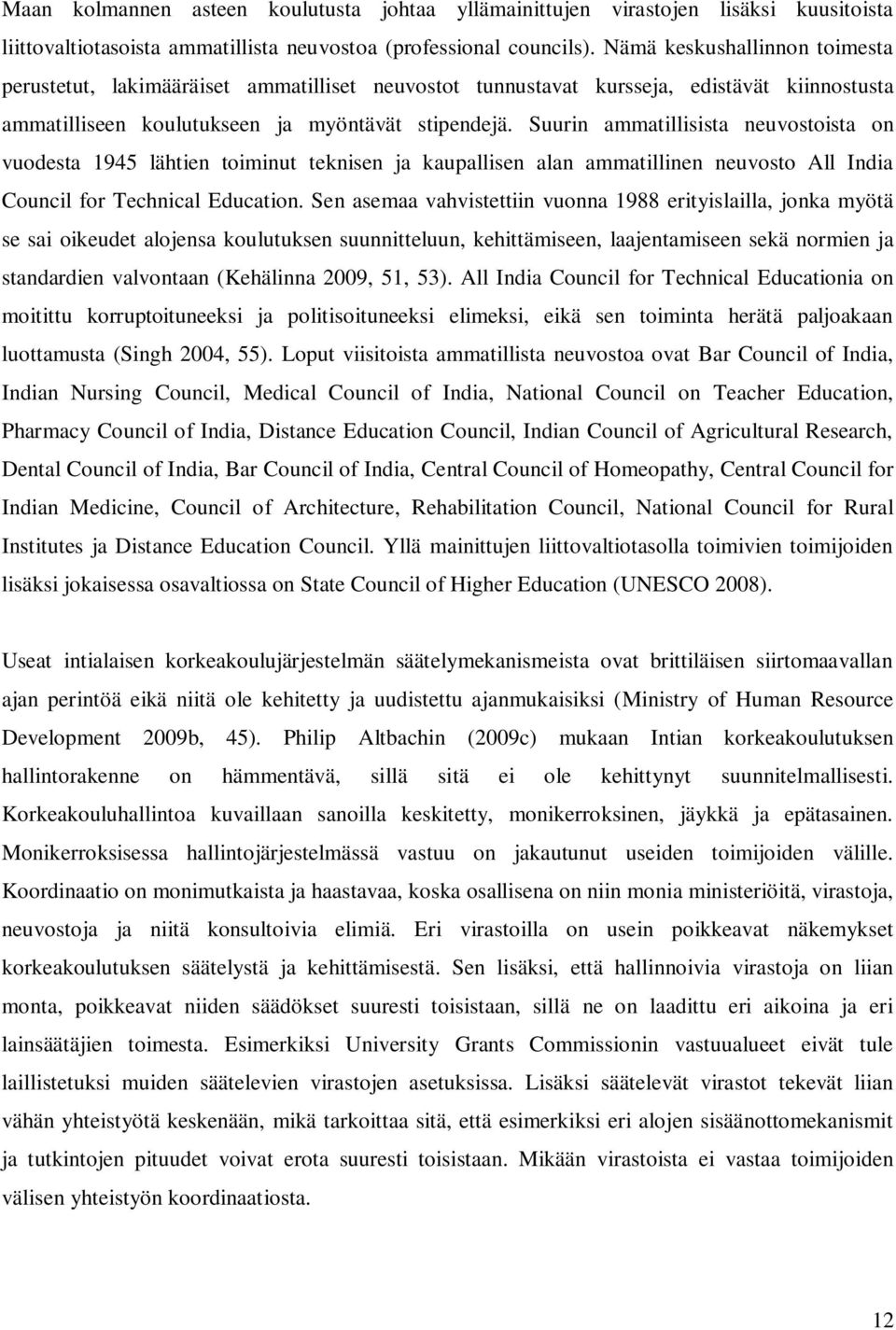 Suurin ammatillisista neuvostoista on vuodesta 1945 lähtien toiminut teknisen ja kaupallisen alan ammatillinen neuvosto All India Council for Technical Education.