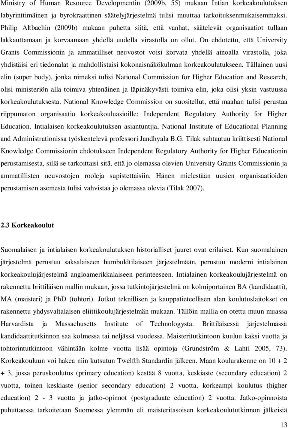 On ehdotettu, että University Grants Commissionin ja ammatilliset neuvostot voisi korvata yhdellä ainoalla virastolla, joka yhdistäisi eri tiedonalat ja mahdollistaisi kokonaisnäkökulman
