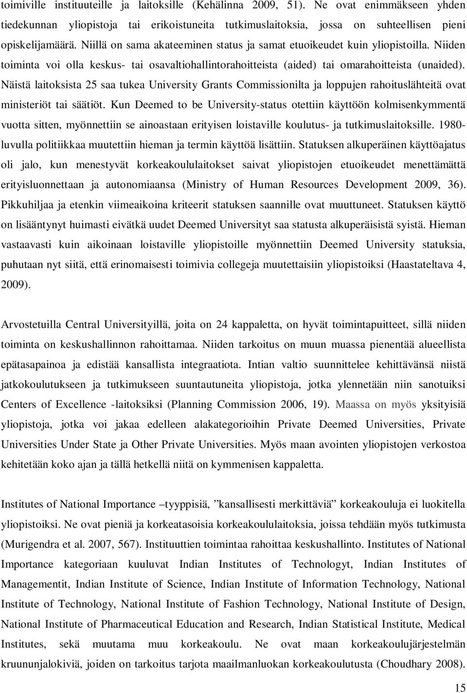 Näistä laitoksista 25 saa tukea University Grants Commissionilta ja loppujen rahoituslähteitä ovat ministeriöt tai säätiöt.