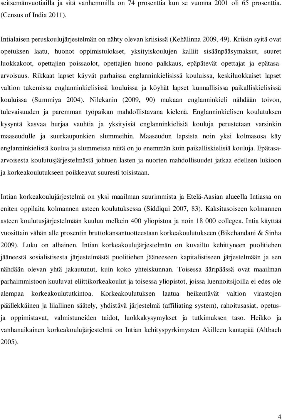 Kriisin syitä ovat opetuksen laatu, huonot oppimistulokset, yksityiskoulujen kalliit sisäänpääsymaksut, suuret luokkakoot, opettajien poissaolot, opettajien huono palkkaus, epäpätevät opettajat ja