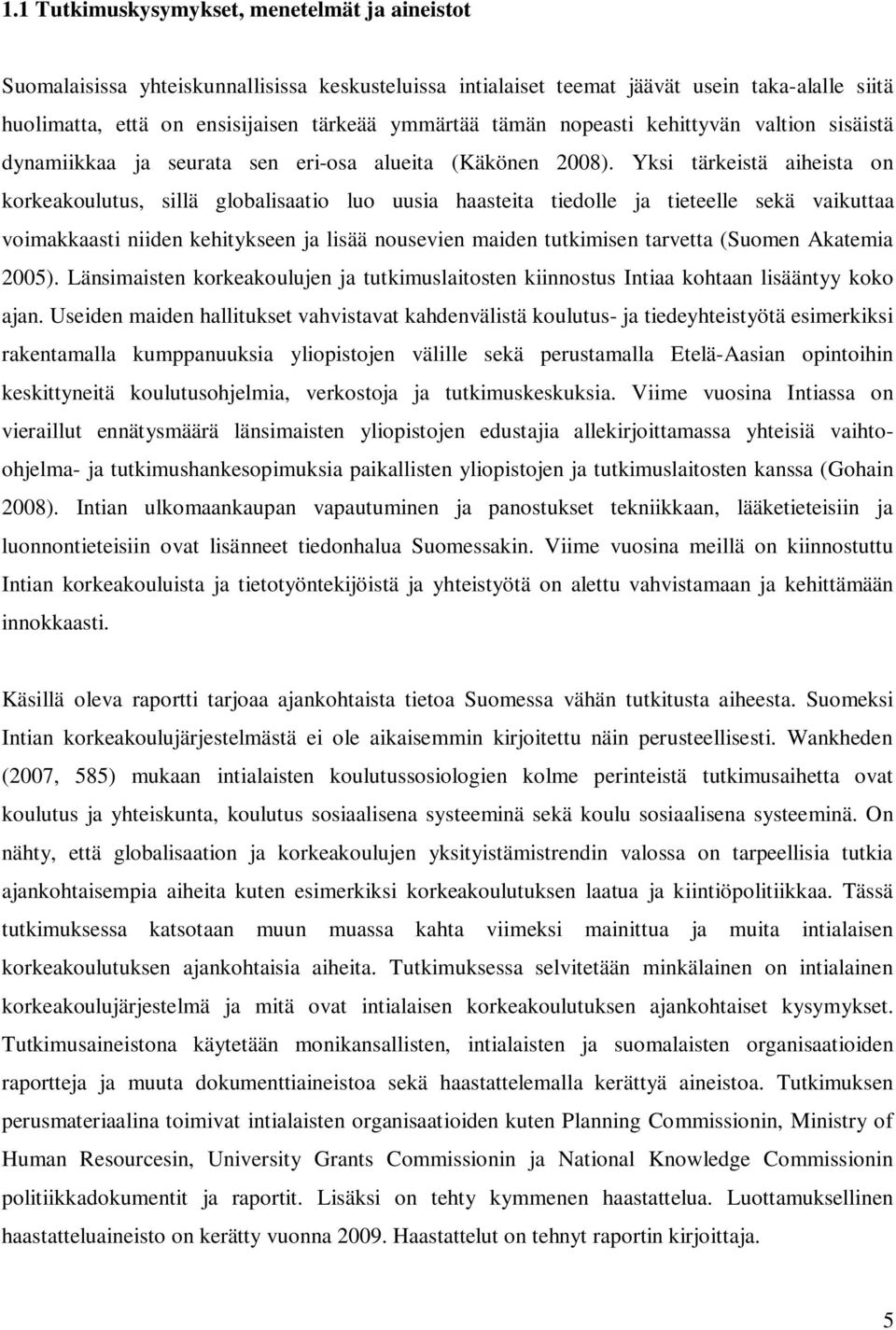 Yksi tärkeistä aiheista on korkeakoulutus, sillä globalisaatio luo uusia haasteita tiedolle ja tieteelle sekä vaikuttaa voimakkaasti niiden kehitykseen ja lisää nousevien maiden tutkimisen tarvetta