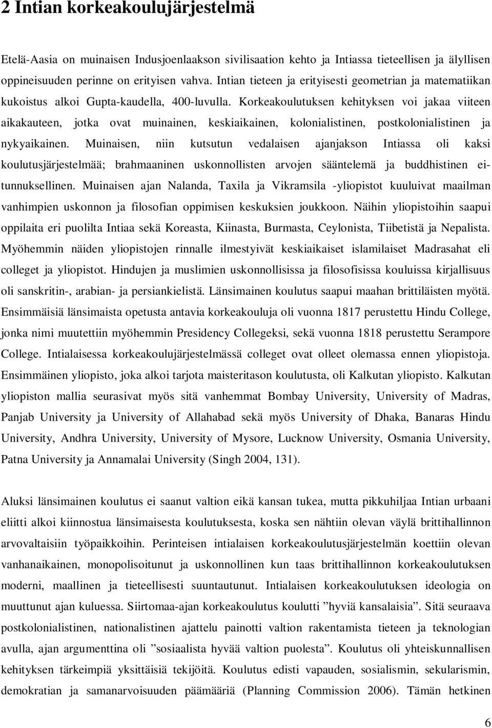 Korkeakoulutuksen kehityksen voi jakaa viiteen aikakauteen, jotka ovat muinainen, keskiaikainen, kolonialistinen, postkolonialistinen ja nykyaikainen.