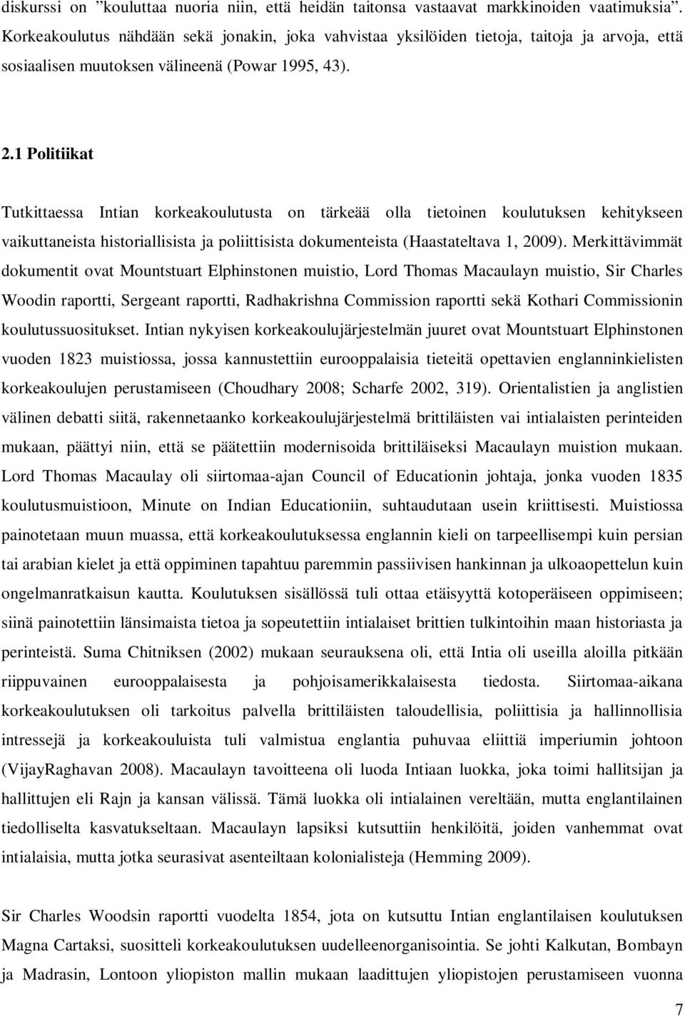 1 Politiikat Tutkittaessa Intian korkeakoulutusta on tärkeää olla tietoinen koulutuksen kehitykseen vaikuttaneista historiallisista ja poliittisista dokumenteista (Haastateltava 1, 2009).