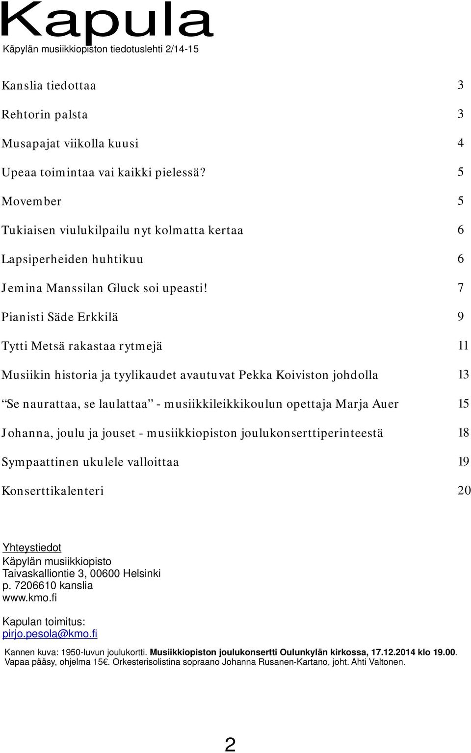 Pianisti Säde Erkkilä Tytti Metsä rakastaa rytmejä Musiikin historia ja tyylikaudet avautuvat Pekka Koiviston johdolla Se naurattaa, se laulattaa - musiikkileikkikoulun opettaja Marja Auer Johanna,