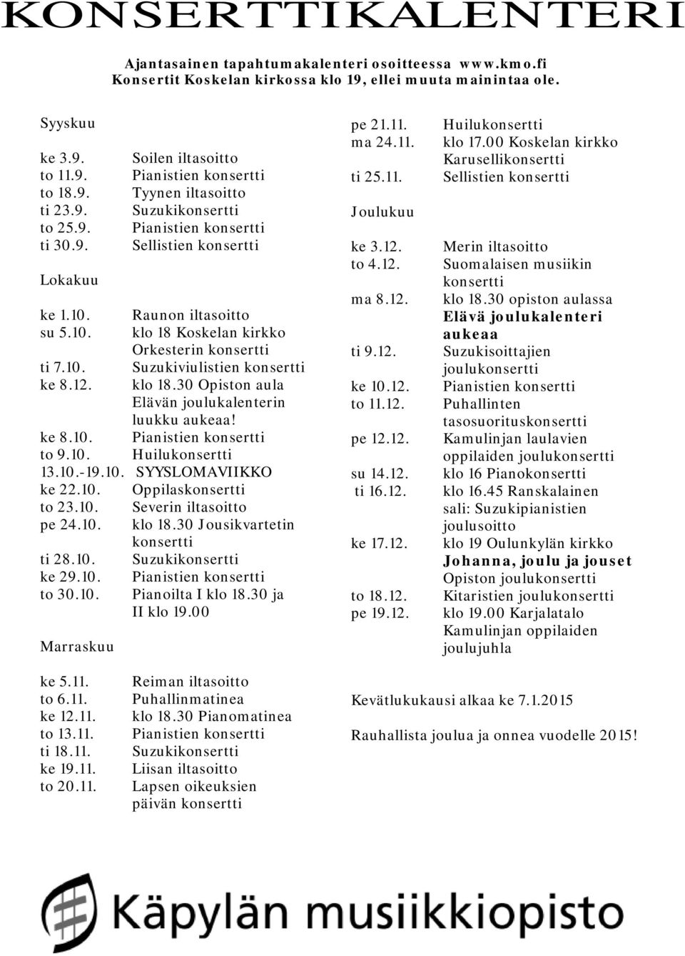 10. Raunon iltasoitto su 5.10. klo 18 Koskelan kirkko Orkesterin konsertti ti 7.10. Suzukiviulistien konsertti ke 8.12. klo 18.30 Opiston aula Elävän joulukalenterin luukku aukeaa! ke 8.10. Pianistien konsertti to 9.