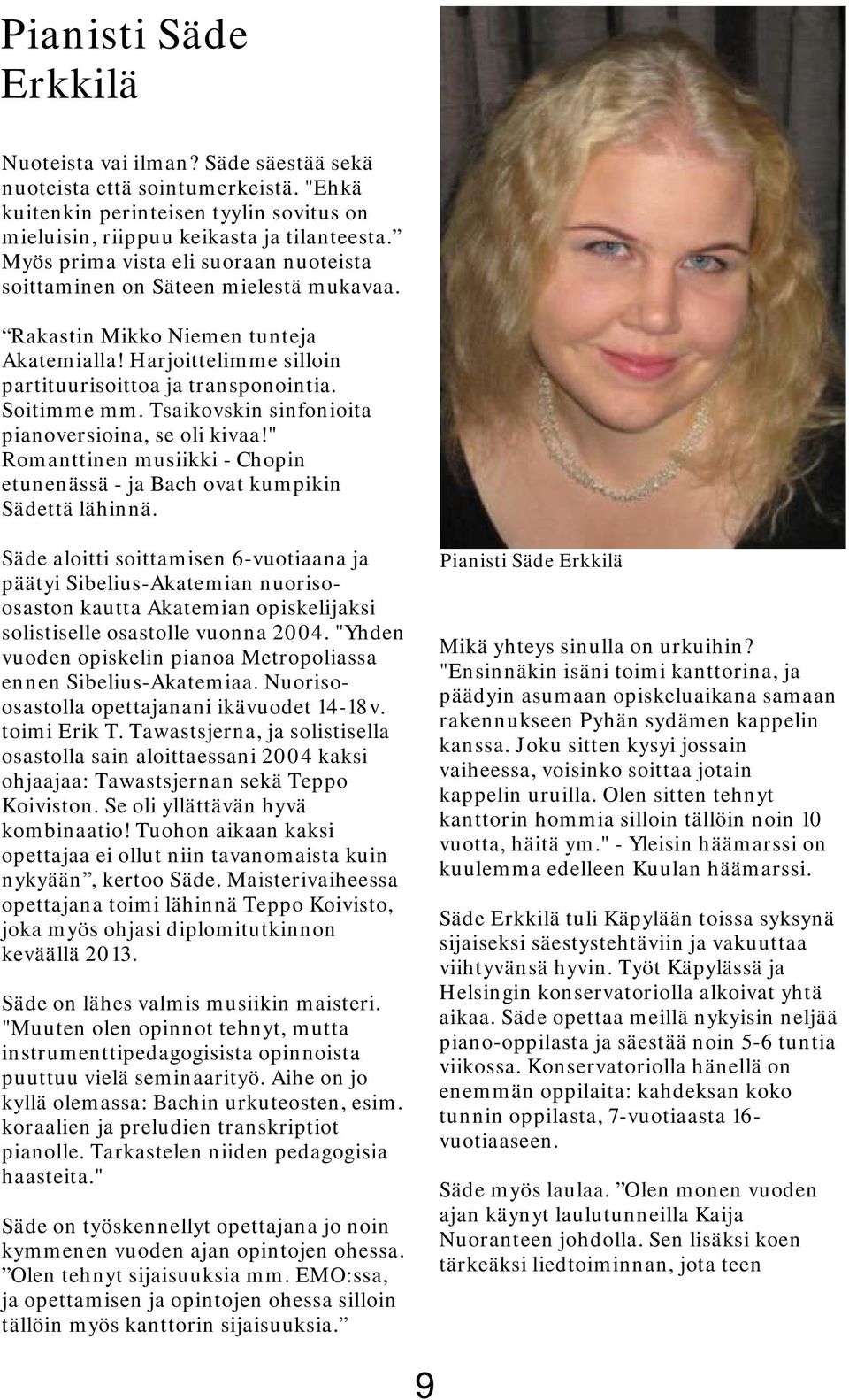 Tsaikovskin sinfonioita pianoversioina, se oli kivaa!" Romanttinen musiikki - Chopin etunenässä - ja Bach ovat kumpikin Sädettä lähinnä.