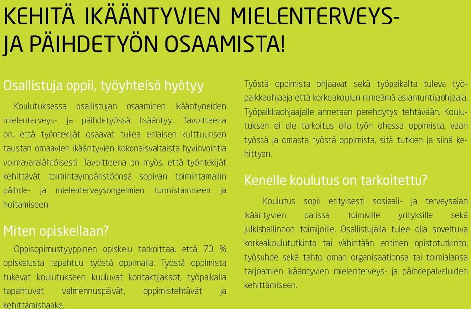 Tavoitteena on myös, että työntekijät kehittävät toimintaympäristöönsä sopivan toimintamallin päihde- ja mielenterveysongelmien tunnistamiseen ja hoitamiseen. Miten opiskellaan?