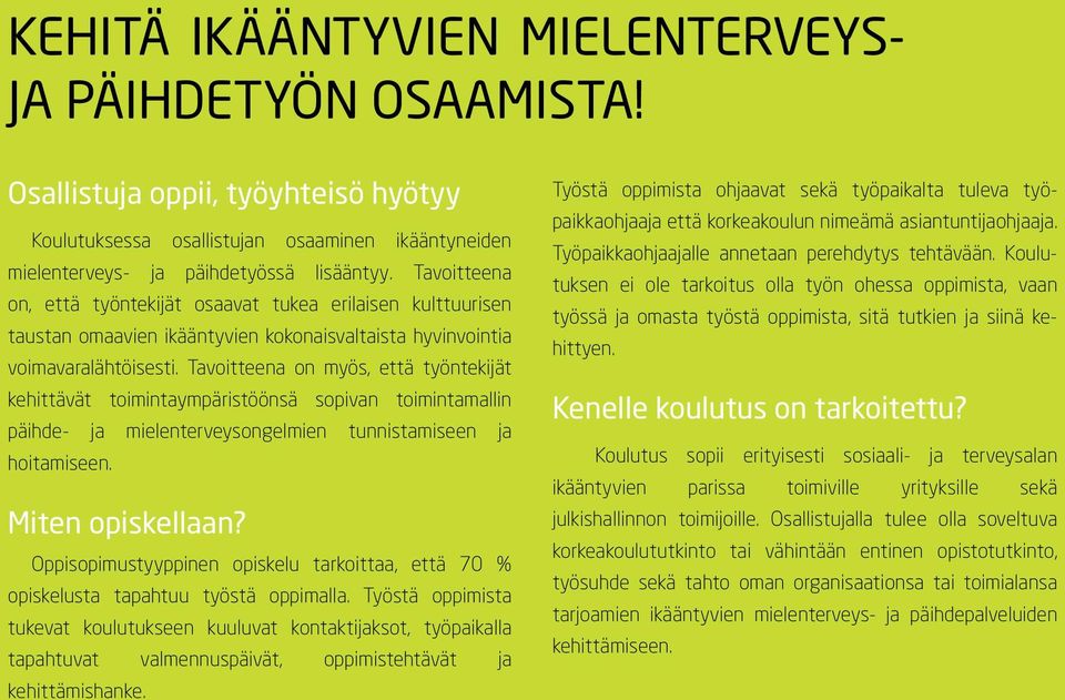 Tavoitteena on myös, että työntekijät kehittävät toimintaympäristöönsä sopivan toimintamallin päihde- ja mielenterveysongelmien tunnistamiseen ja hoitamiseen. Miten opiskellaan?