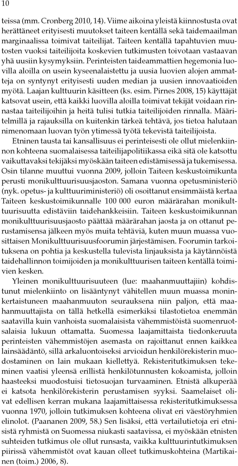 Perinteisten taideammattien hegemonia luovilla aloilla on usein kyseenalaistettu ja uusia luovien alojen ammatteja on syntynyt erityisesti uuden median ja uusien innovaatioiden myötä.