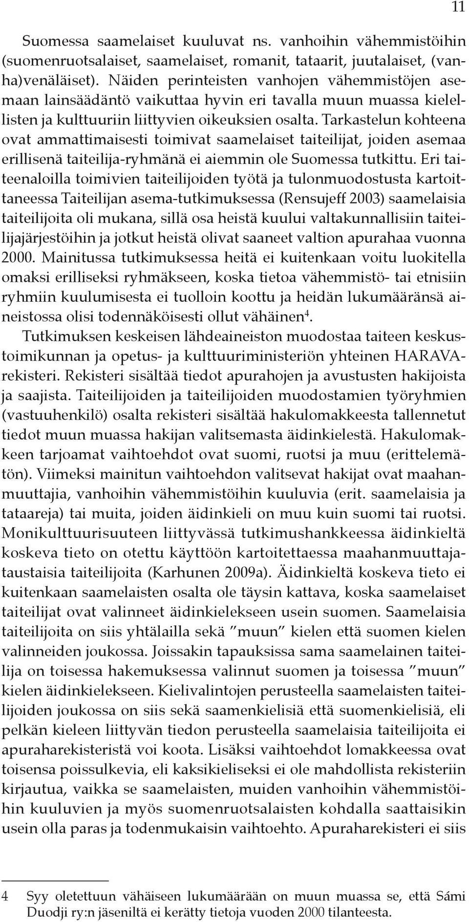 Tarkastelun kohteena ovat ammattimaisesti toimivat saamelaiset taiteilijat, joiden asemaa erillisenä taiteilija-ryhmänä ei aiemmin ole Suomessa tutkittu.