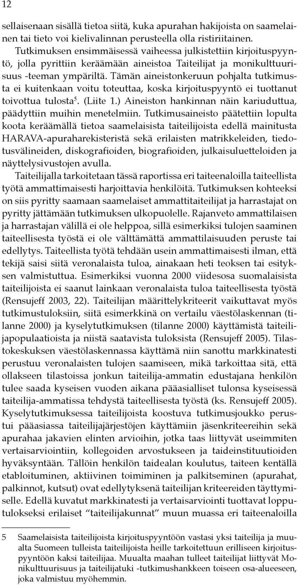 Tämän aineistonkeruun pohjalta tutkimusta ei kuitenkaan voitu toteuttaa, koska kirjoituspyyntö ei tuottanut toivottua tulosta 5. (Liite 1.