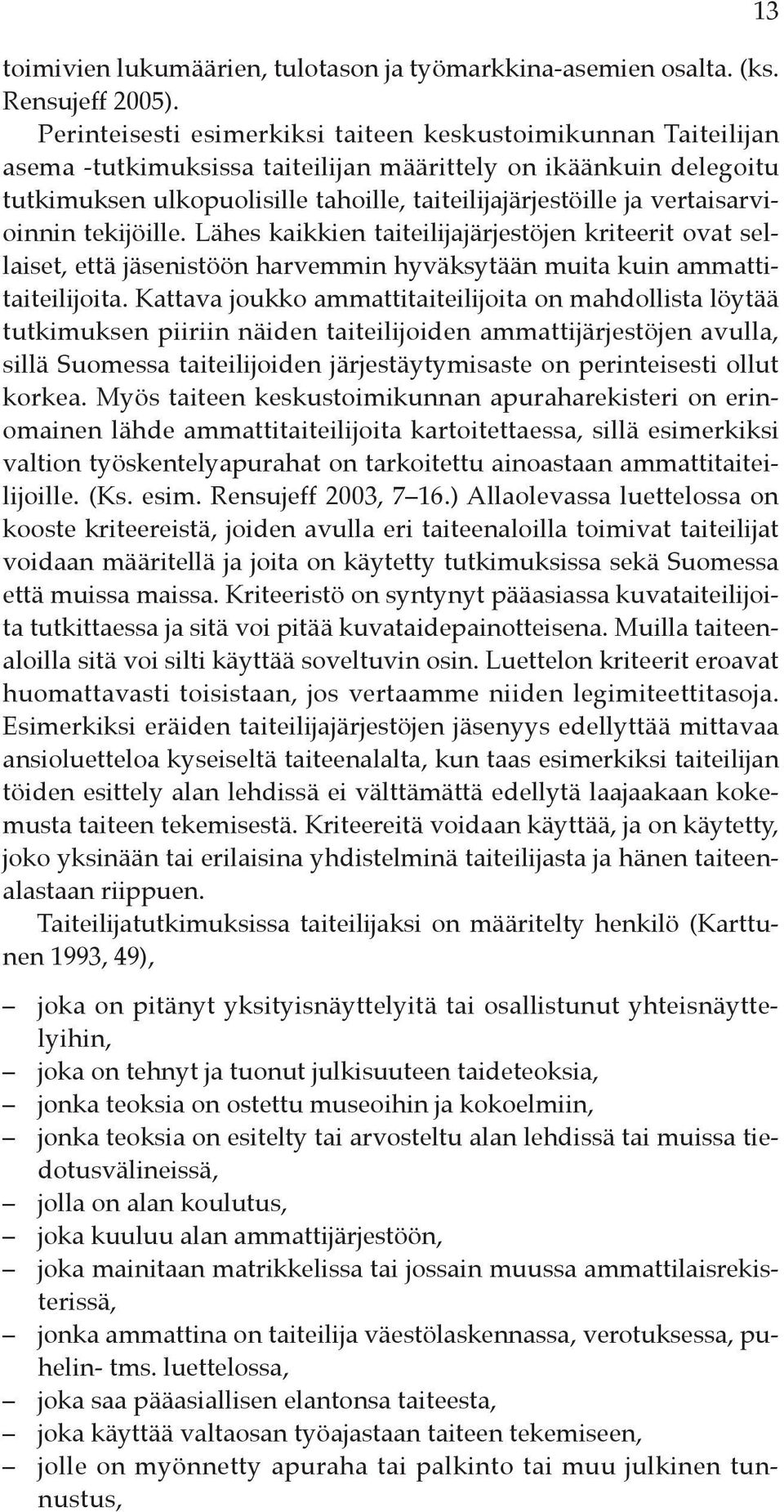 vertaisarvioinnin tekijöille. Lähes kaikkien taiteilijajärjestöjen kriteerit ovat sellaiset, että jäsenistöön harvemmin hyväksytään muita kuin ammattitaiteilijoita.