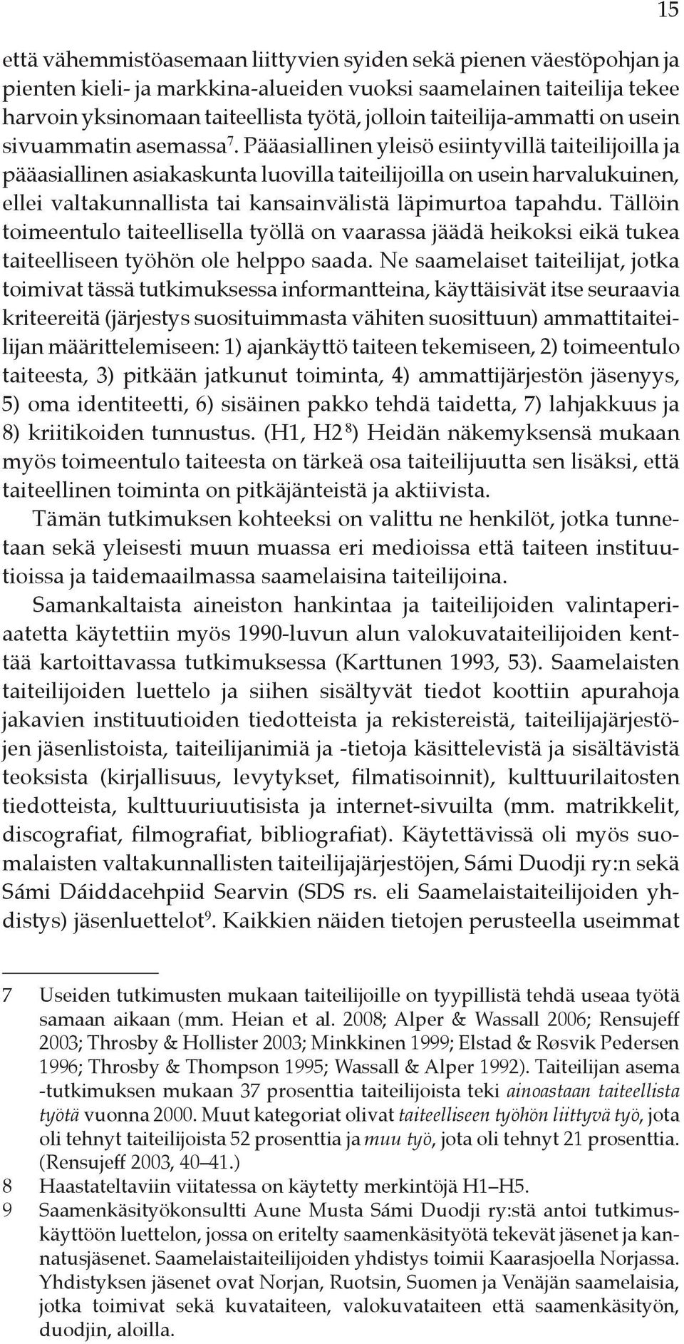 Pääasiallinen yleisö esiintyvillä taiteilijoilla ja pääasiallinen asiakaskunta luovilla taiteilijoilla on usein harvalukuinen, ellei valtakunnallista tai kansainvälistä läpimurtoa tapahdu.