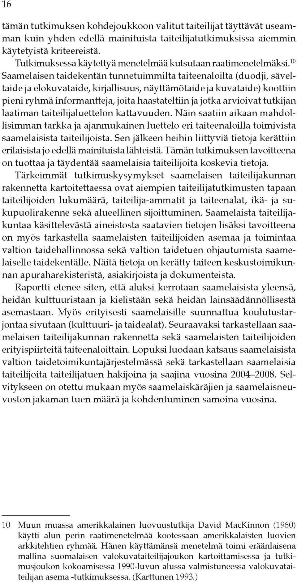 10 Saamelaisen taidekentän tunnetuimmilta taiteenaloilta (duodji, säveltaide ja elokuvataide, kirjallisuus, näyttämötaide ja kuvataide) koottiin pieni ryhmä informantteja, joita haastateltiin ja