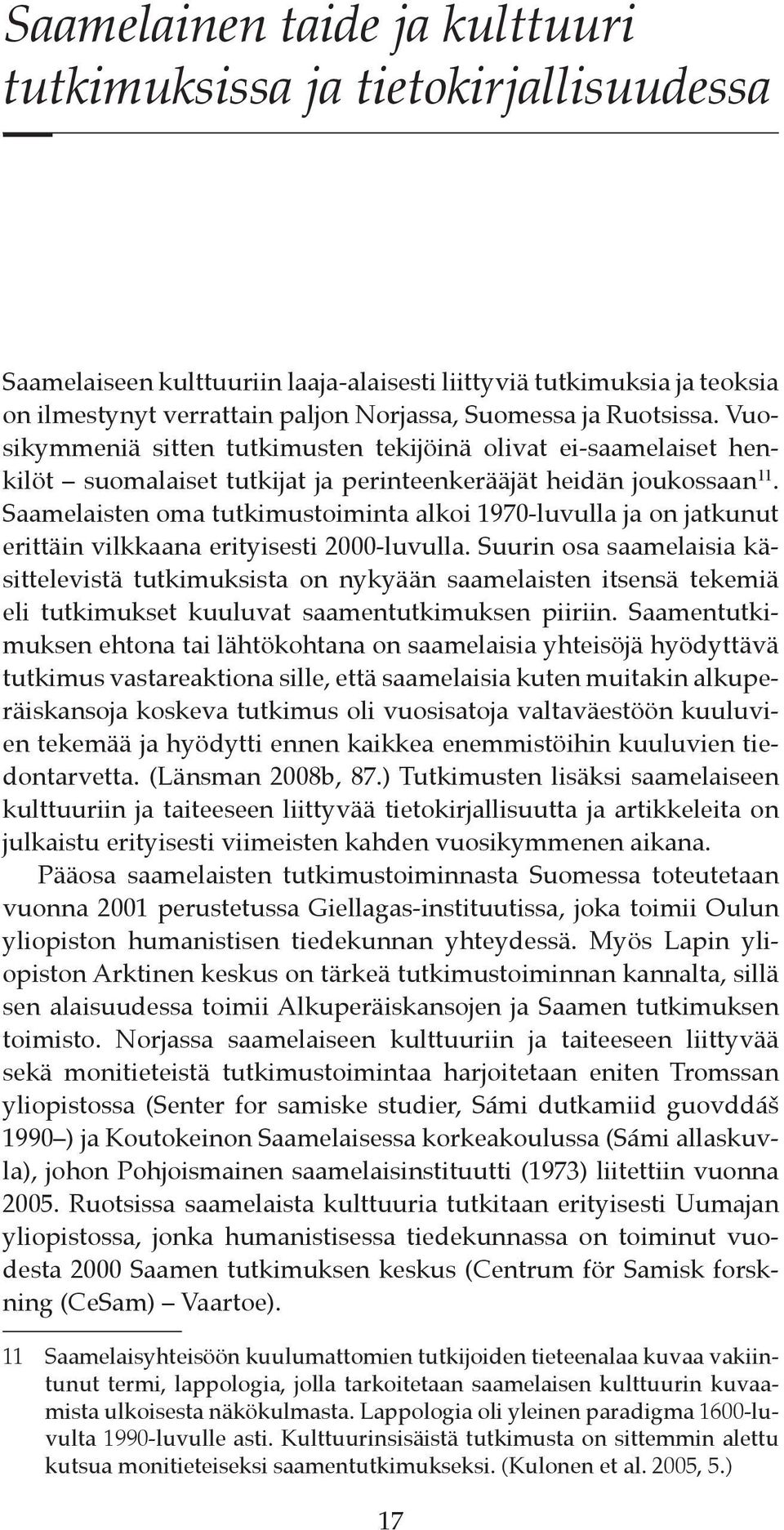 Saamelaisten oma tutkimustoiminta alkoi 1970-luvulla ja on jatkunut erittäin vilkkaana erityisesti 2000-luvulla.