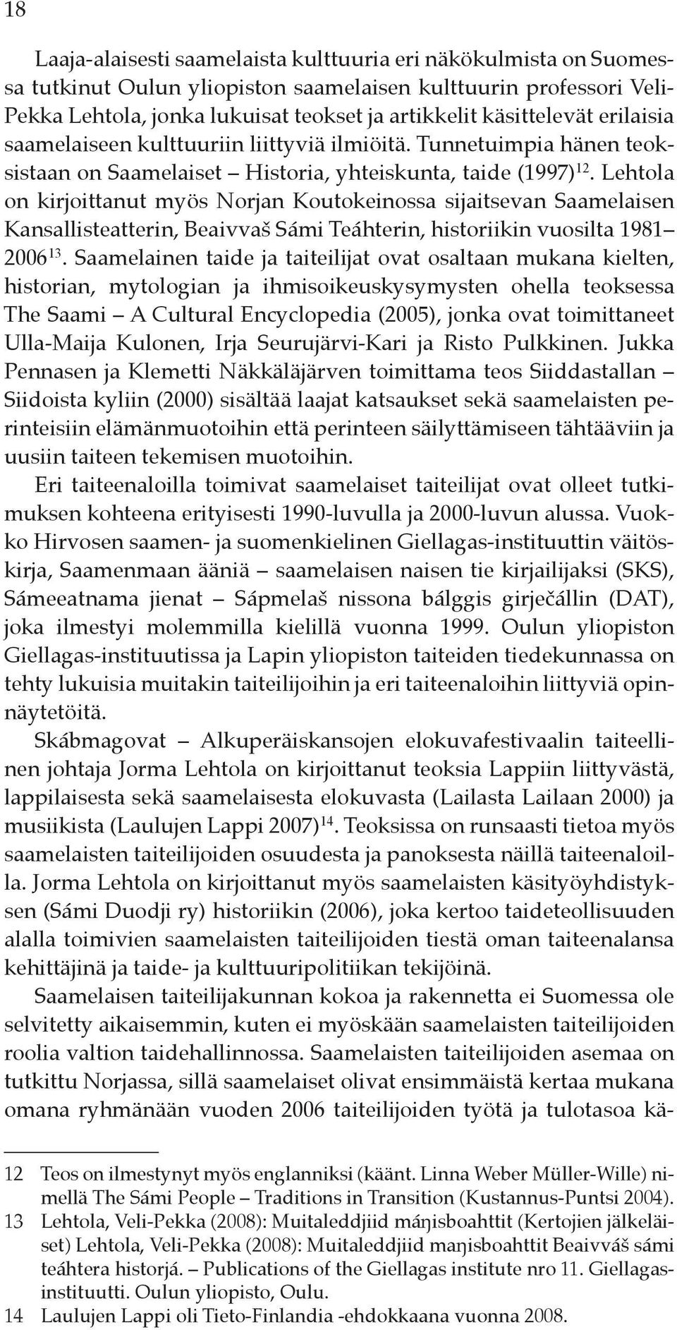 Lehtola on kirjoittanut myös Norjan Koutokeinossa sijaitsevan Saamelaisen Kansallisteatterin, Beaivvaš Sámi Teáhterin, historiikin vuosilta 1981 2006 13.