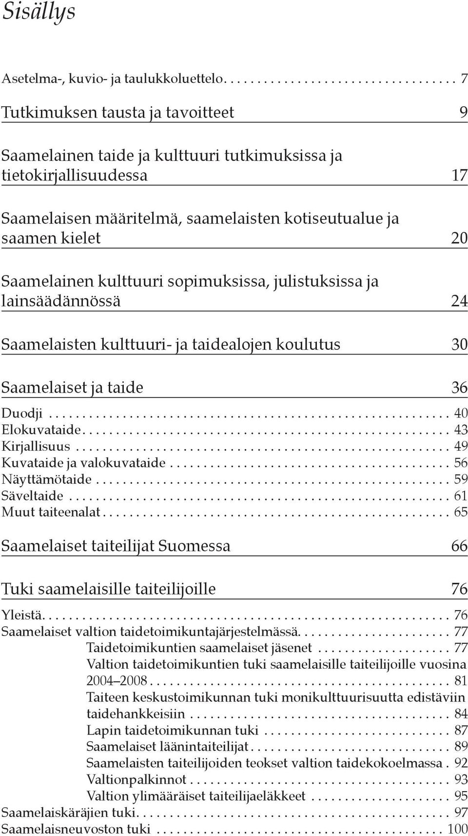 kulttuuri sopimuksissa, julistuksissa ja lainsäädännössä 24 Saamelaisten kulttuuri- ja taidealojen koulutus 30 Saamelaiset ja taide 36 Duodji............................................................ 40 Elokuvataide.