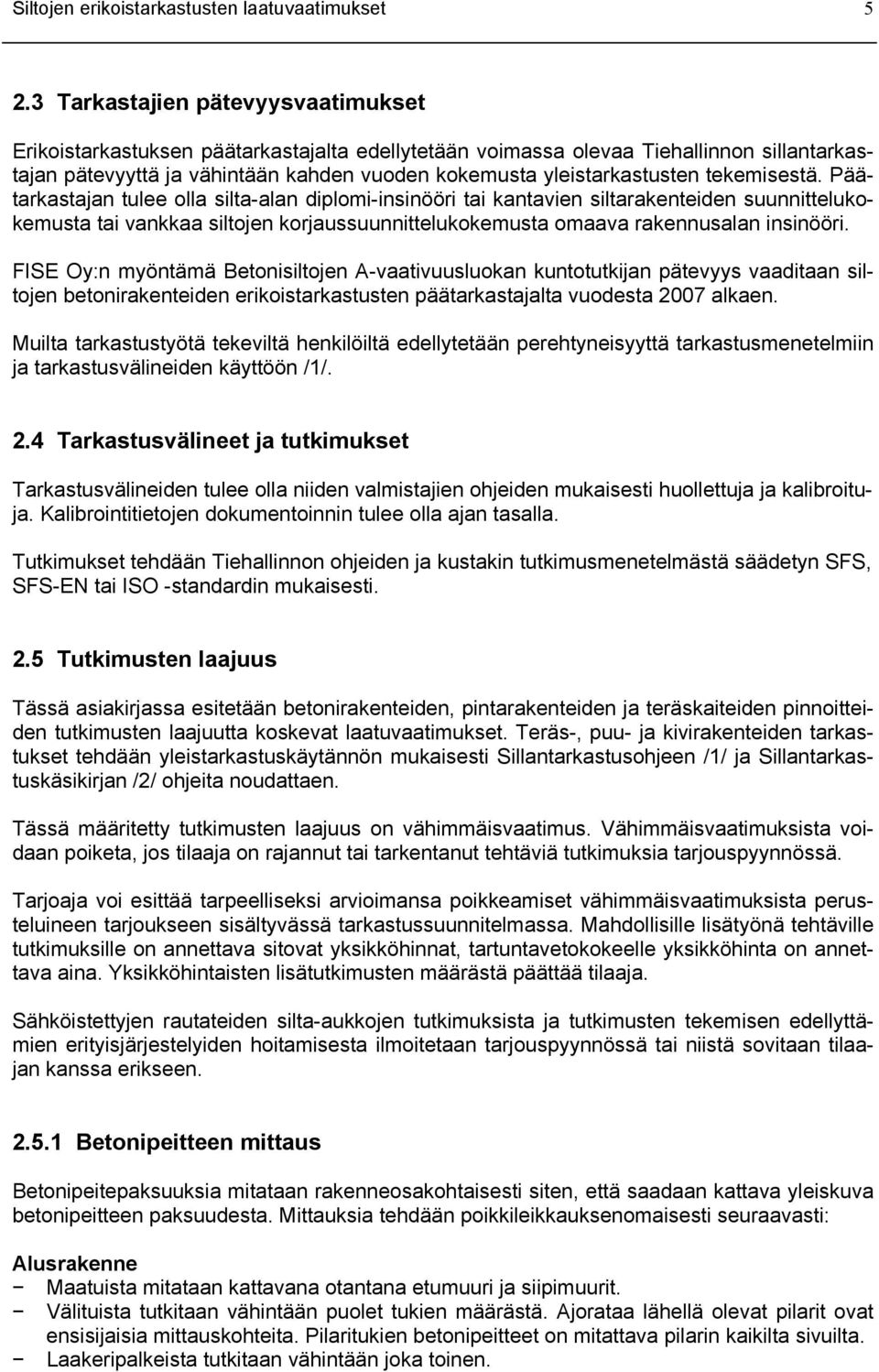 tekemisestä. Päätarkastajan tulee olla silta-alan diplomi-insinööri tai kantavien siltarakenteiden suunnittelukokemusta tai vankkaa siltojen korjaussuunnittelukokemusta omaava rakennusalan insinööri.