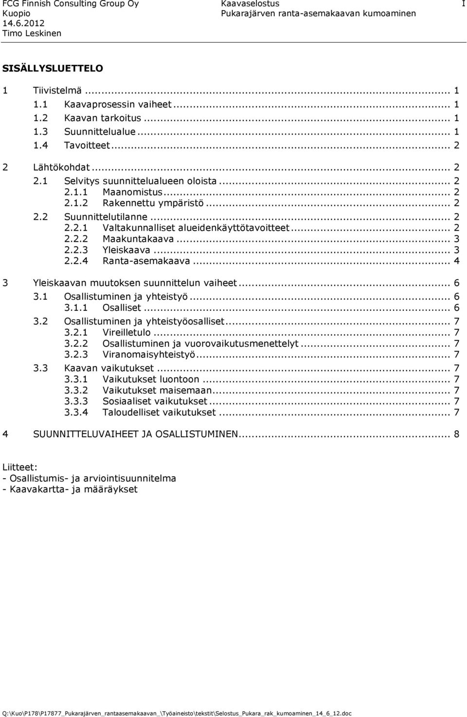 .. 3 2.2.3 Yleiskaava... 3 2.2.4 Ranta-asemakaava... 4 3 Yleiskaavan muutoksen suunnittelun vaiheet... 6 3.1 Osallistuminen ja yhteistyö... 6 3.1.1 Osalliset... 6 3.2 Osallistuminen ja yhteistyöosalliset.