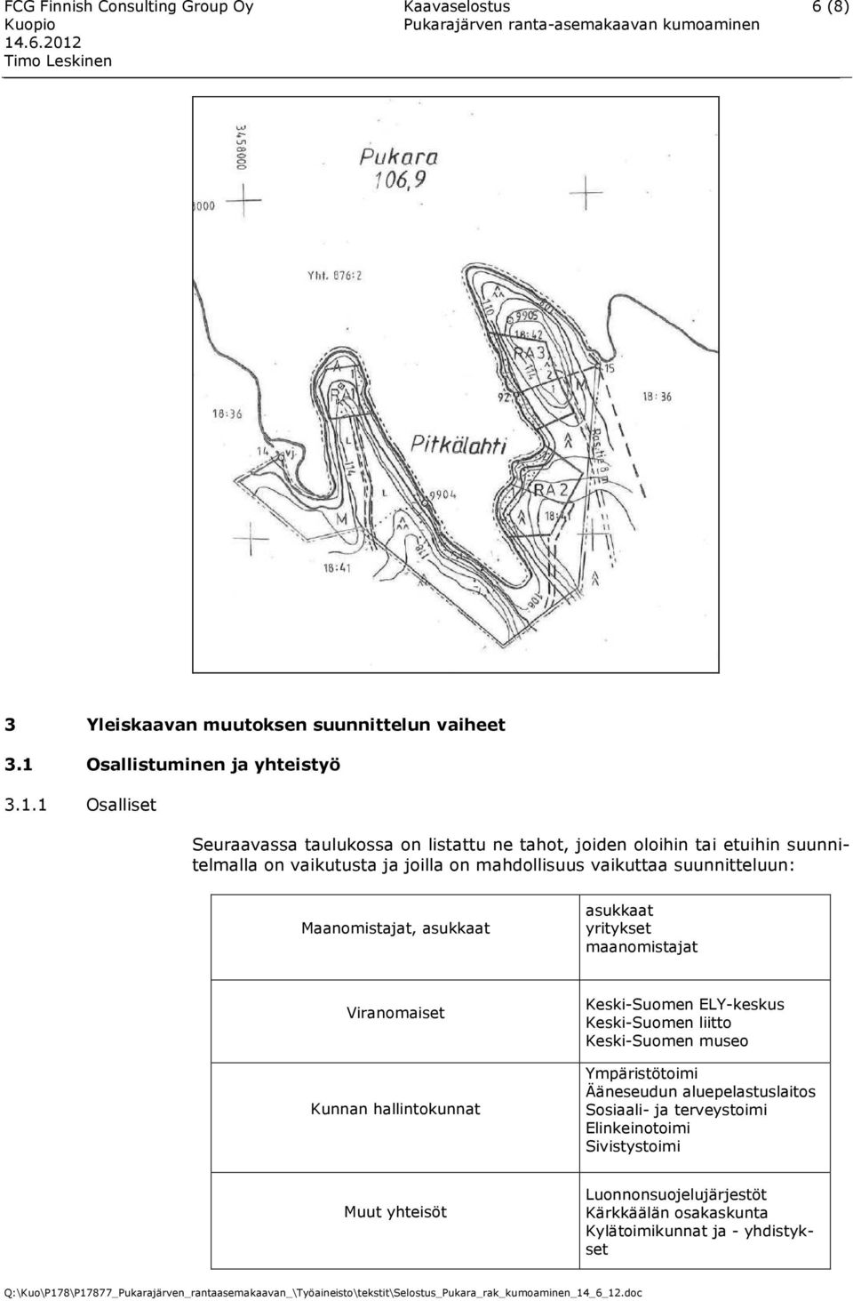 1 Osalliset Seuraavassa taulukossa on listattu ne tahot, joiden oloihin tai etuihin suunnitelmalla on vaikutusta ja joilla on mahdollisuus vaikuttaa