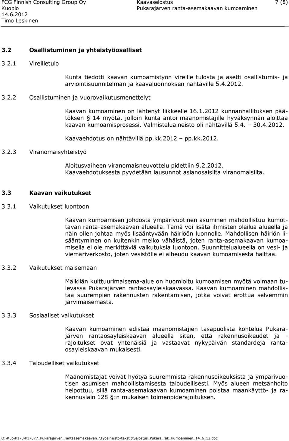 2.3 Viranomaisyhteistyö Kaavan kumoaminen on lähtenyt liikkeelle 16.1.2012 kunnanhallituksen päätöksen 14 myötä, jolloin kunta antoi maanomistajille hyväksynnän aloittaa kaavan kumoamisprosessi.