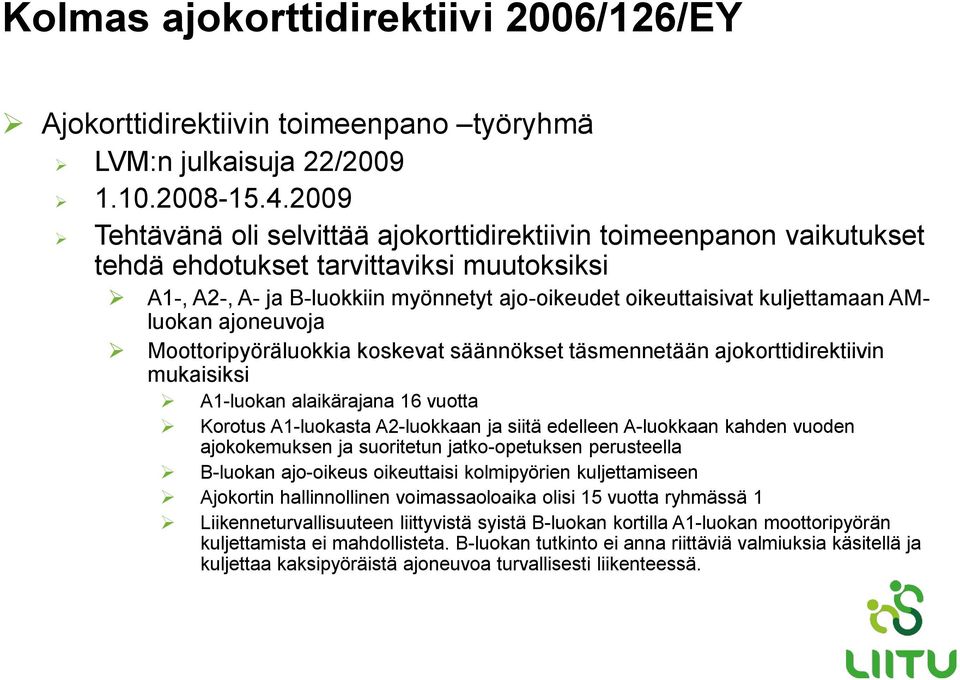 AMluokan ajoneuvoja Moottoripyöräluokkia koskevat säännökset täsmennetään ajokorttidirektiivin mukaisiksi A1-luokan alaikärajana 16 vuotta Korotus A1-luokasta A2-luokkaan ja siitä edelleen A-luokkaan