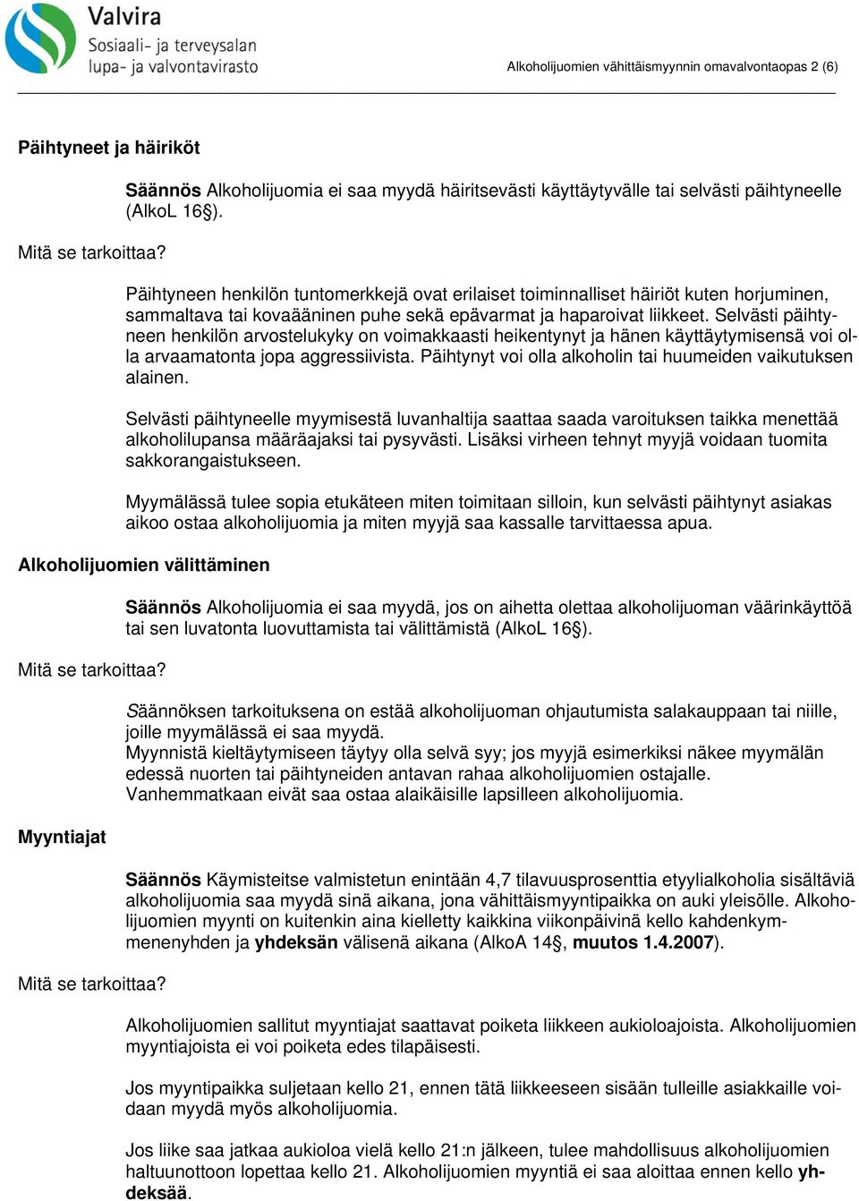 Selvästi päihtyneen henkilön arvostelukyky on voimakkaasti heikentynyt ja hänen käyttäytymisensä voi olla arvaamatonta jopa aggressiivista.