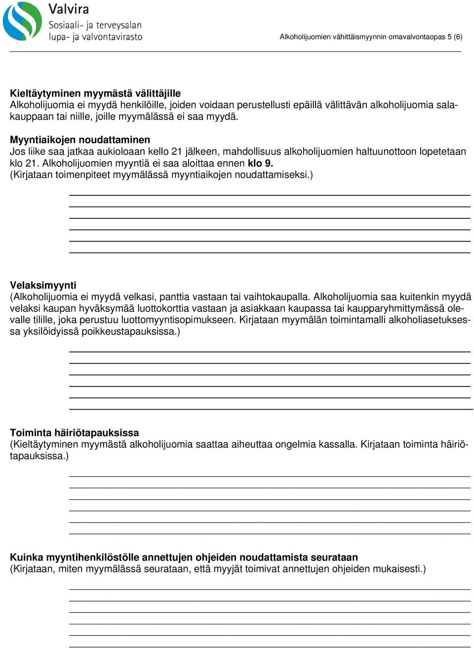 Alkoholijuomien myyntiä ei saa aloittaa ennen klo 9. (Kirjataan toimenpiteet myymälässä myyntiaikojen noudattamiseksi.