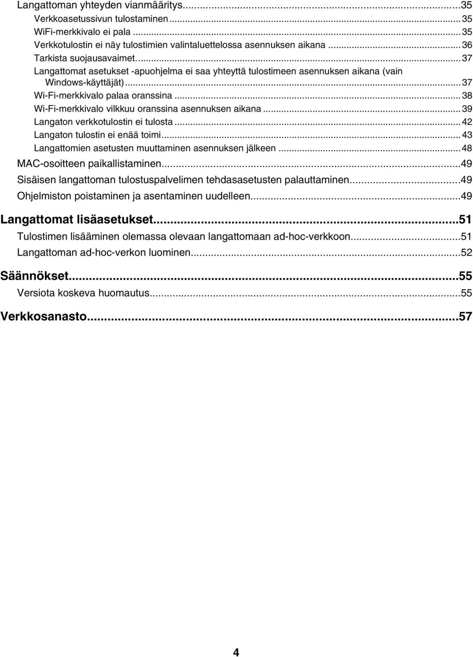 ..38 Wi-Fi-merkkivalo vilkkuu oranssina asennuksen aikana...39 Langaton verkkotulostin ei tulosta...42 Langaton tulostin ei enää toimi...43 Langattomien asetusten muuttaminen asennuksen jälkeen.