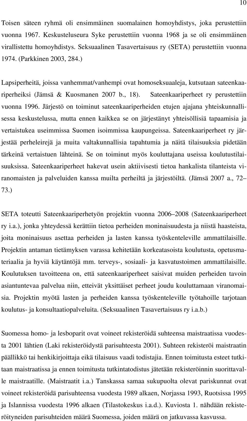 ) Lapsiperheitä, joissa vanhemmat/vanhempi ovat homoseksuaaleja, kutsutaan sateenkaariperheiksi (Jämsä & Kuosmanen 2007 b., 18). Sateenkaariperheet ry perustettiin vuonna 1996.