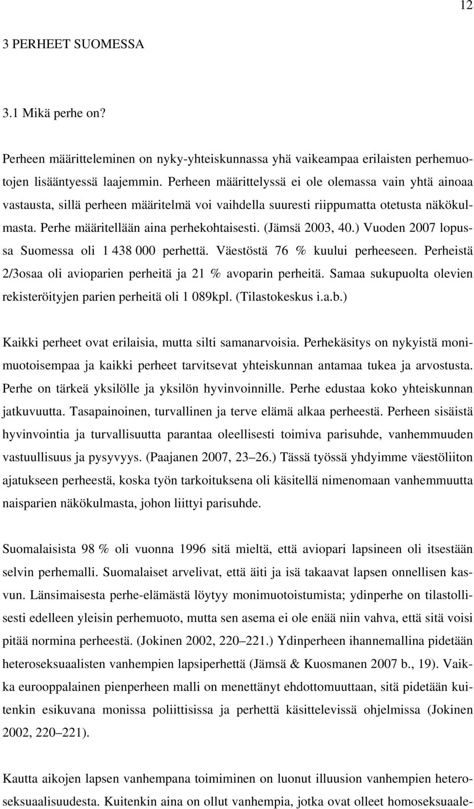 (Jämsä 2003, 40.) Vuoden 2007 lopussa Suomessa oli 1 438 000 perhettä. Väestöstä 76 % kuului perheeseen. Perheistä 2/3osaa oli avioparien perheitä ja 21 % avoparin perheitä.