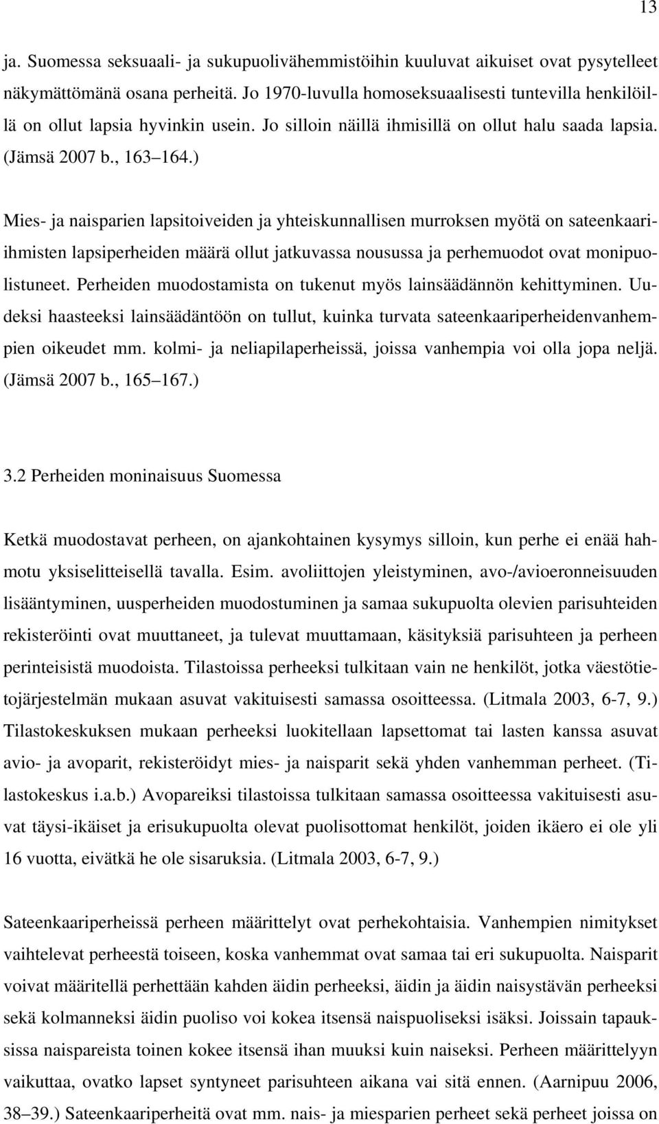 ) Mies- ja naisparien lapsitoiveiden ja yhteiskunnallisen murroksen myötä on sateenkaariihmisten lapsiperheiden määrä ollut jatkuvassa nousussa ja perhemuodot ovat monipuolistuneet.