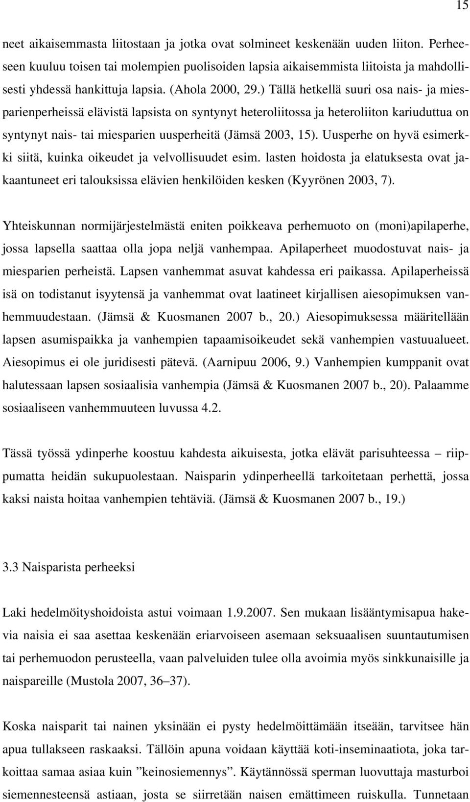 ) Tällä hetkellä suuri osa nais- ja miesparienperheissä elävistä lapsista on syntynyt heteroliitossa ja heteroliiton kariuduttua on syntynyt nais- tai miesparien uusperheitä (Jämsä 2003, 15).