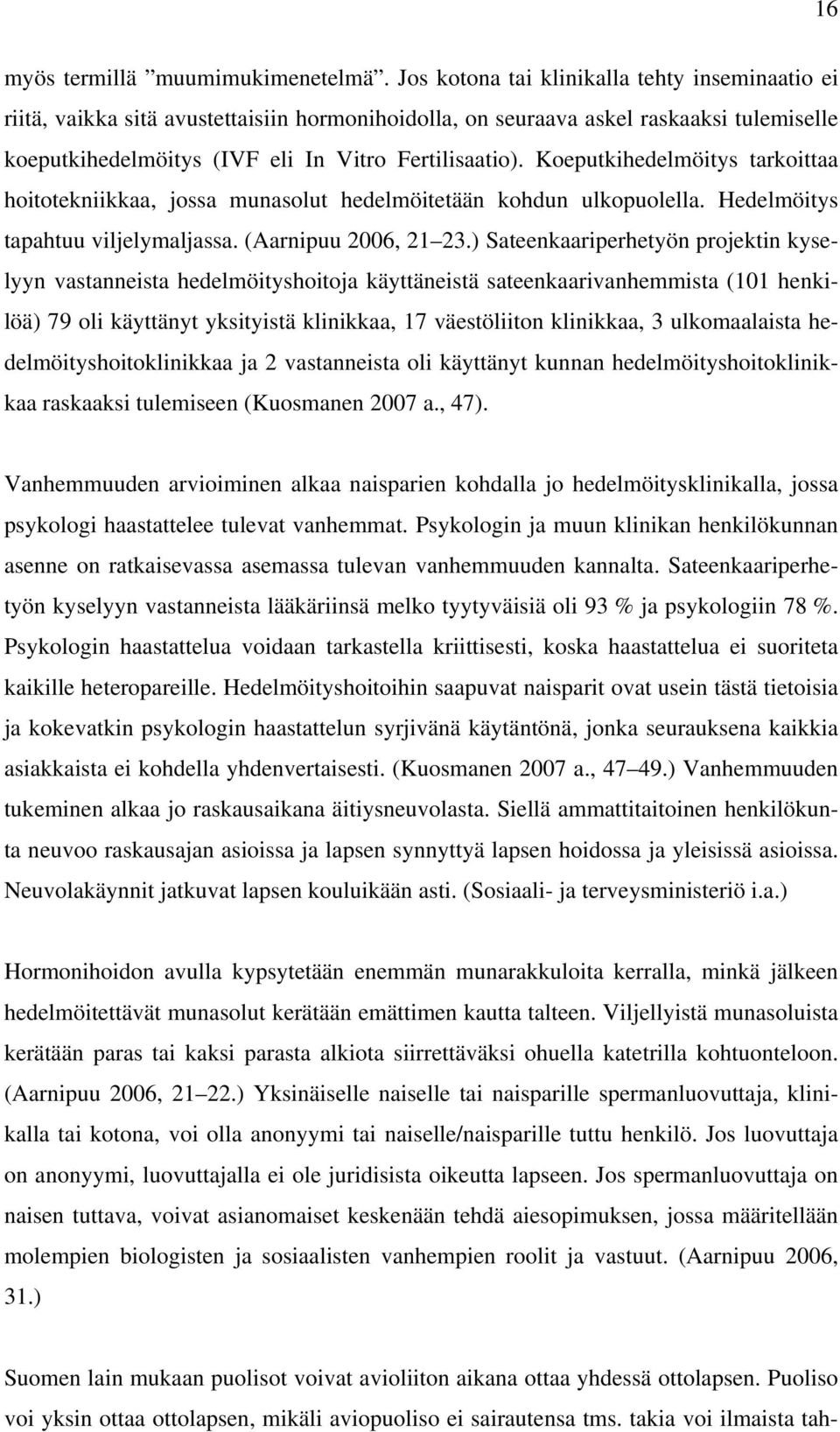Koeputkihedelmöitys tarkoittaa hoitotekniikkaa, jossa munasolut hedelmöitetään kohdun ulkopuolella. Hedelmöitys tapahtuu viljelymaljassa. (Aarnipuu 2006, 21 23.