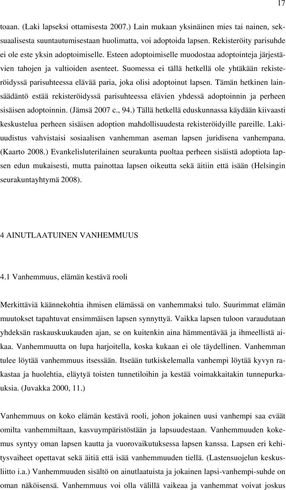Suomessa ei tällä hetkellä ole yhtäkään rekisteröidyssä parisuhteessa elävää paria, joka olisi adoptoinut lapsen.