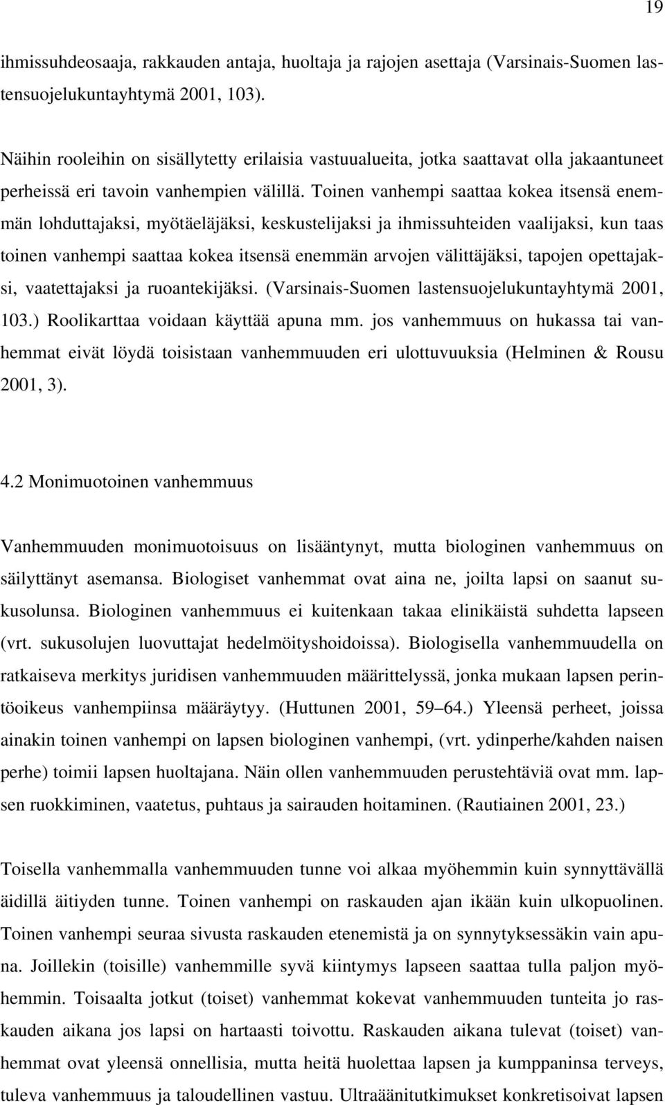 Toinen vanhempi saattaa kokea itsensä enemmän lohduttajaksi, myötäeläjäksi, keskustelijaksi ja ihmissuhteiden vaalijaksi, kun taas toinen vanhempi saattaa kokea itsensä enemmän arvojen välittäjäksi,