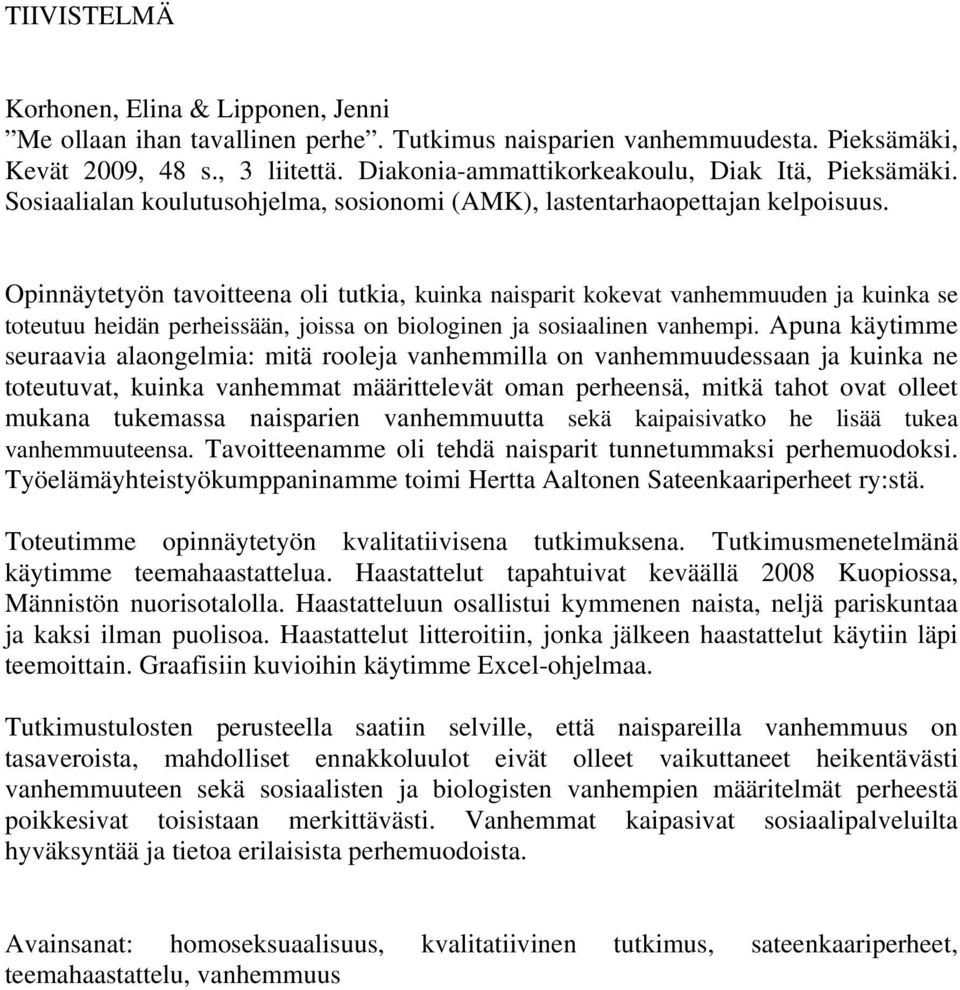 Opinnäytetyön tavoitteena oli tutkia, kuinka naisparit kokevat vanhemmuuden ja kuinka se toteutuu heidän perheissään, joissa on biologinen ja sosiaalinen vanhempi.