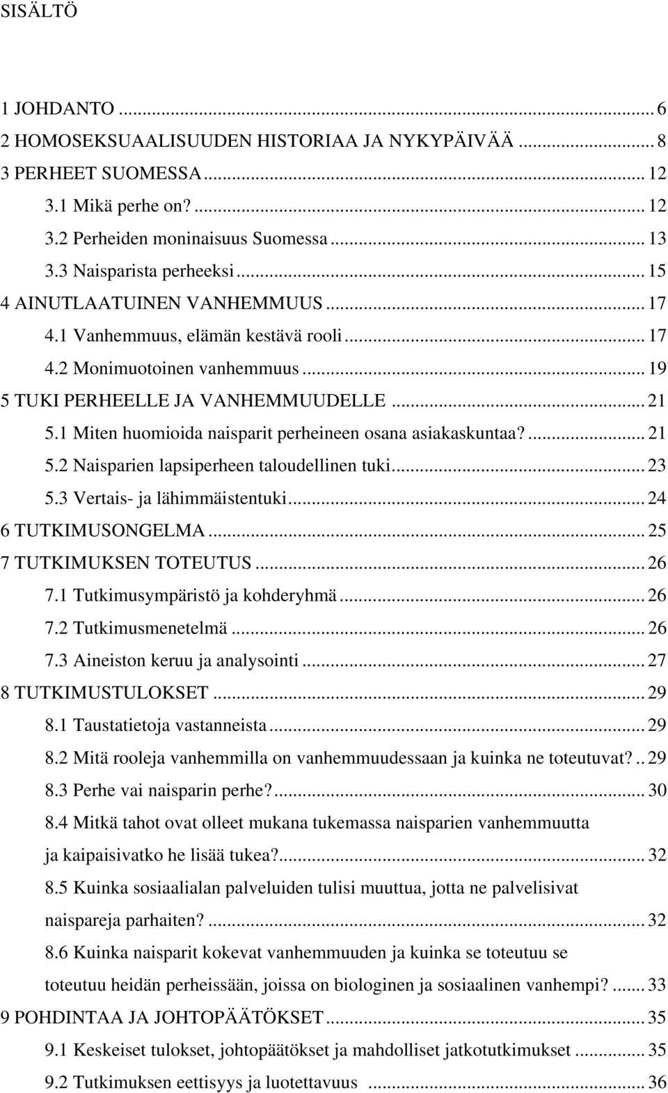 1 Miten huomioida naisparit perheineen osana asiakaskuntaa?... 21 5.2 Naisparien lapsiperheen taloudellinen tuki... 23 5.3 Vertais- ja lähimmäistentuki... 24 6 TUTKIMUSONGELMA.