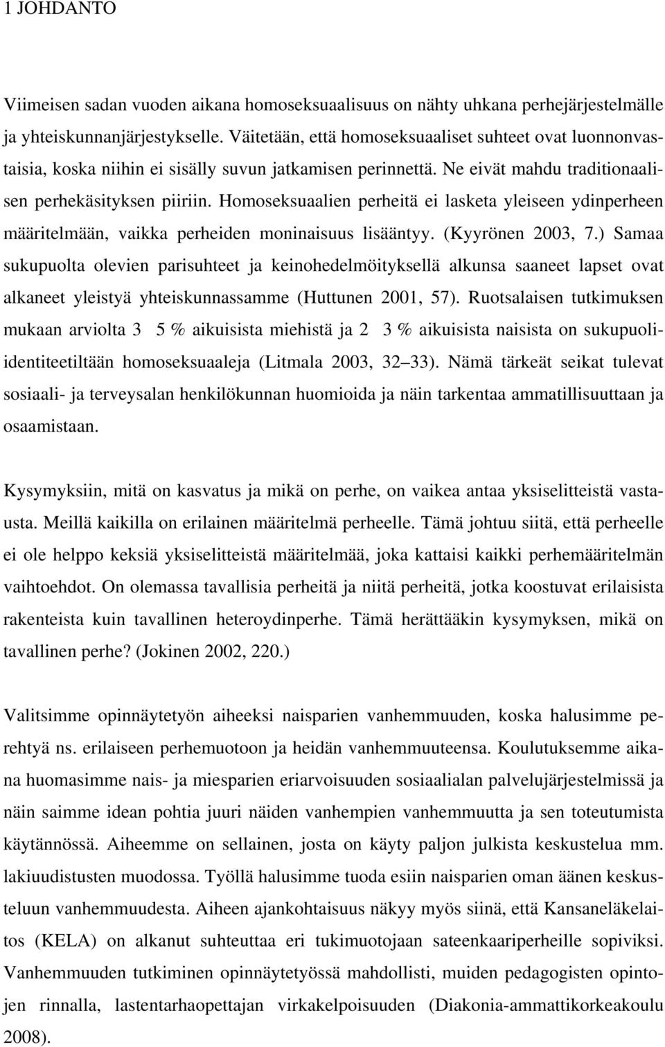 Homoseksuaalien perheitä ei lasketa yleiseen ydinperheen määritelmään, vaikka perheiden moninaisuus lisääntyy. (Kyyrönen 2003, 7.