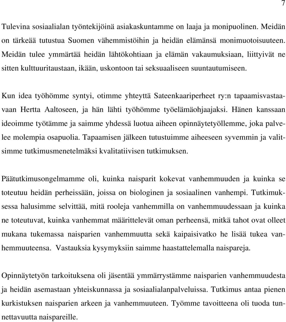 Kun idea työhömme syntyi, otimme yhteyttä Sateenkaariperheet ry:n tapaamisvastaavaan Hertta Aaltoseen, ja hän lähti työhömme työelämäohjaajaksi.