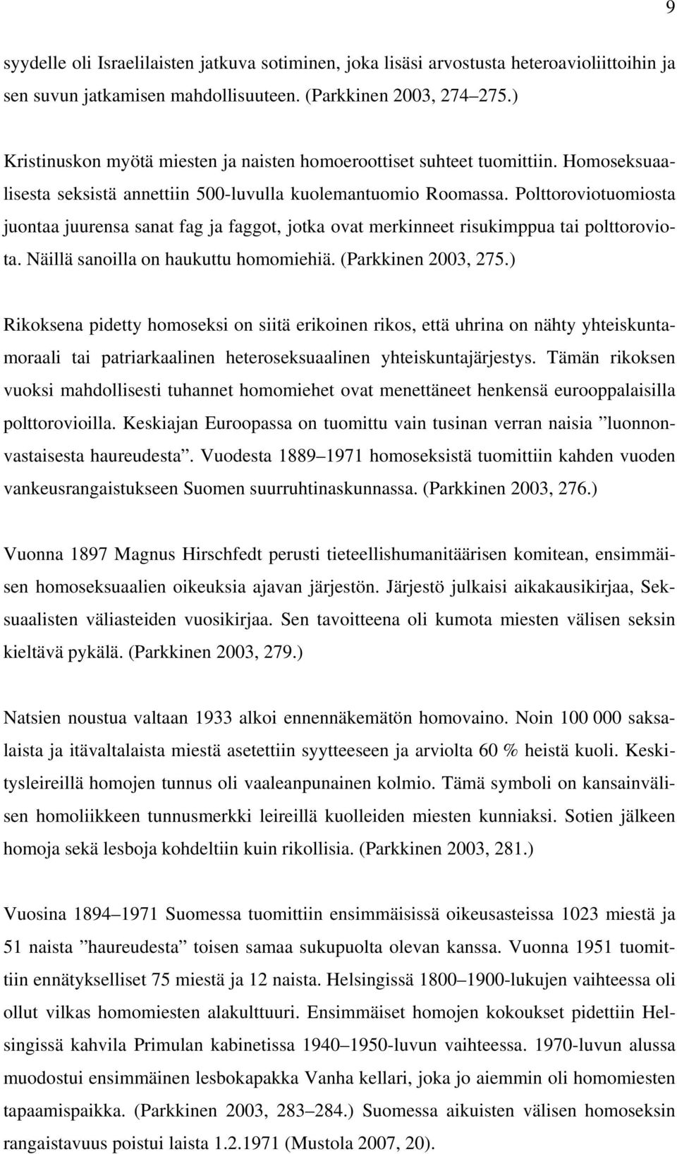 Polttoroviotuomiosta juontaa juurensa sanat fag ja faggot, jotka ovat merkinneet risukimppua tai polttoroviota. Näillä sanoilla on haukuttu homomiehiä. (Parkkinen 2003, 275.