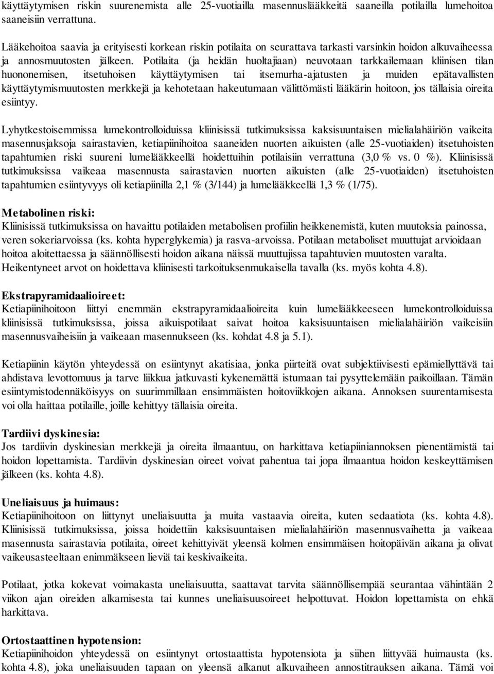 Potilaita (ja heidän huoltajiaan) neuvotaan tarkkailemaan kliinisen tilan huononemisen, itsetuhoisen käyttäytymisen tai itsemurha-ajatusten ja muiden epätavallisten käyttäytymismuutosten merkkejä ja