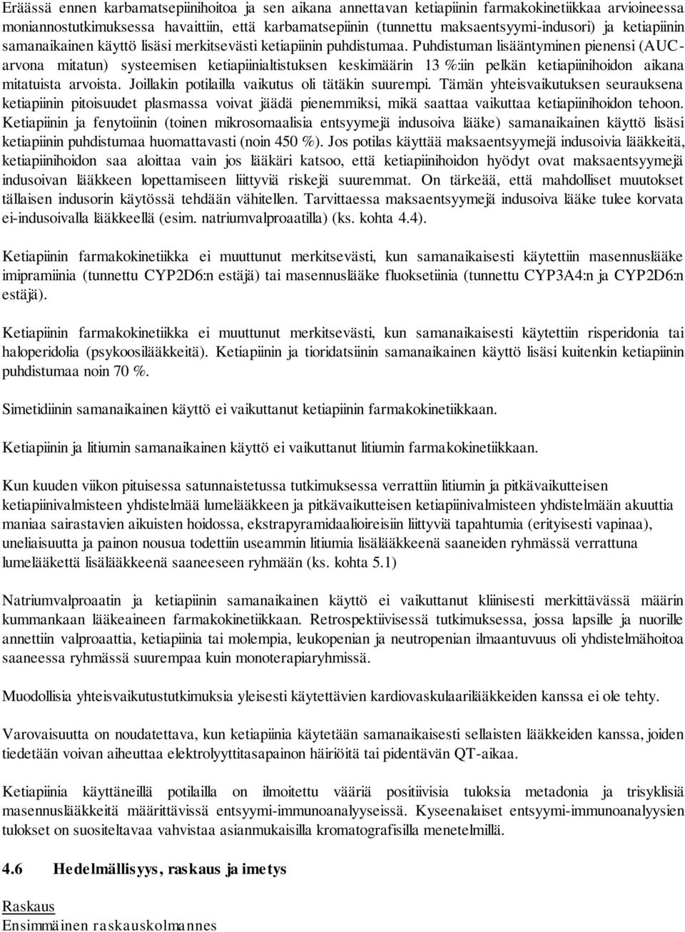 Puhdistuman lisääntyminen pienensi (AUCarvona mitatun) systeemisen ketiapiinialtistuksen keskimäärin 13 %:iin pelkän ketiapiinihoidon aikana mitatuista arvoista.