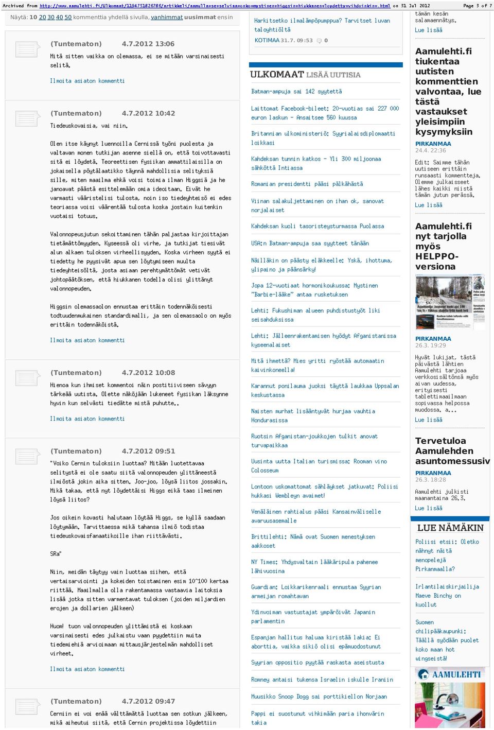(Tuntematon) 4.7.2012 10:42 Tiedeuskovaisia, vai niin. Olen itse käynyt luennoilla Cernissä työni puolesta ja valtavan monen tutkijan asenne siellä on, että toivottavasti sitä ei löydetä.
